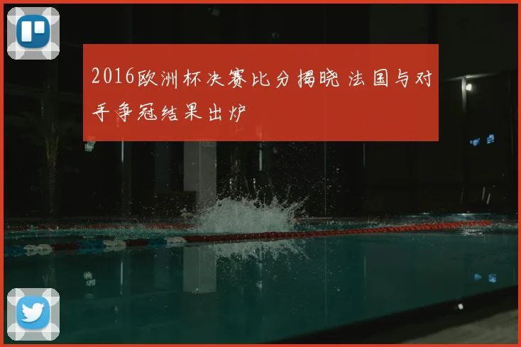 2016欧洲杯决赛比分揭晓 法国与对手争冠结果出炉