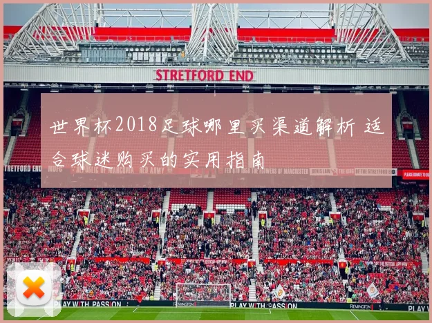 世界杯2018足球哪里买渠道解析 适合球迷购买的实用指南